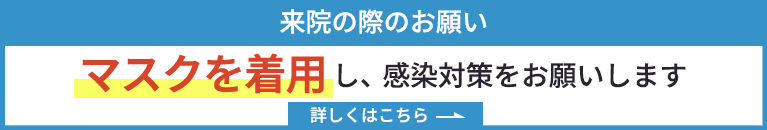 来院時はマスクを着用し、感染対策をお願いします